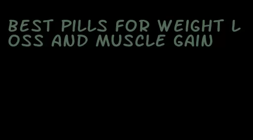 best pills for weight loss and muscle gain