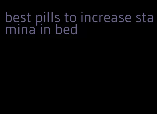 best pills to increase stamina in bed