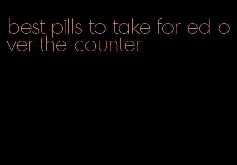 best pills to take for ed over-the-counter