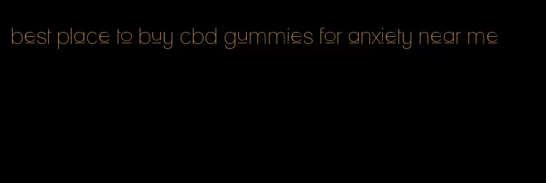 best place to buy cbd gummies for anxiety near me