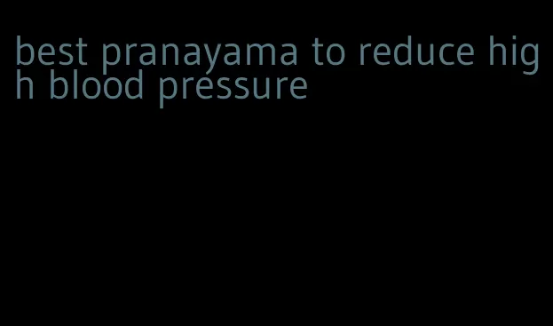 best pranayama to reduce high blood pressure