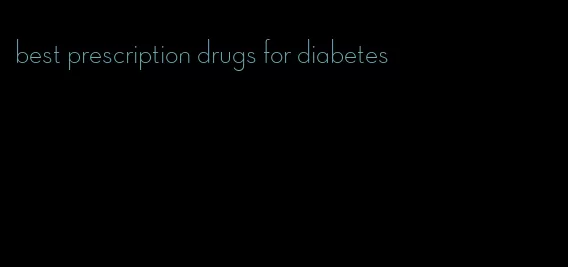 best prescription drugs for diabetes