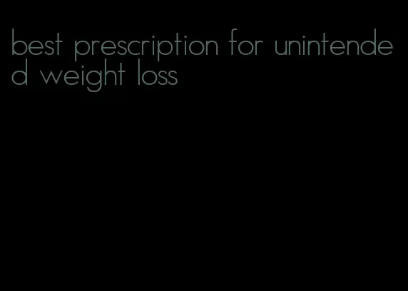 best prescription for unintended weight loss