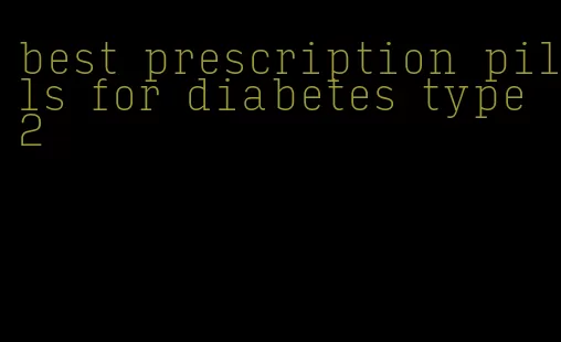 best prescription pills for diabetes type 2