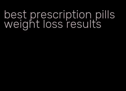 best prescription pills weight loss results