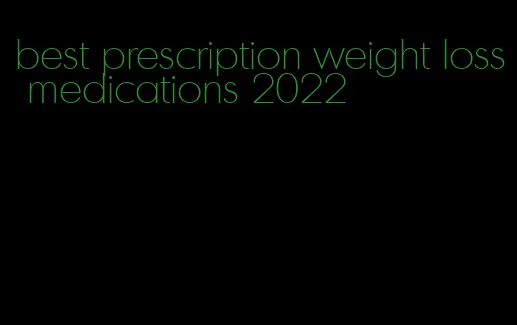 best prescription weight loss medications 2022