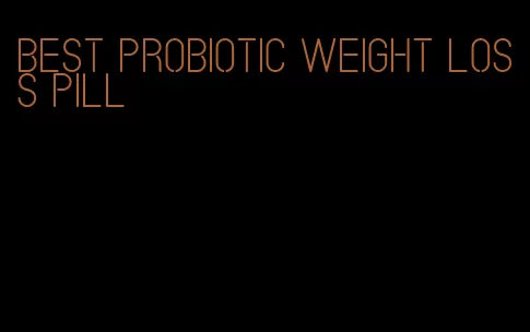 best probiotic weight loss pill