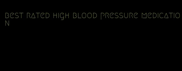 best rated high blood pressure medication