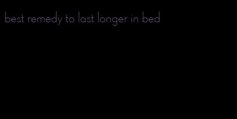 best remedy to last longer in bed
