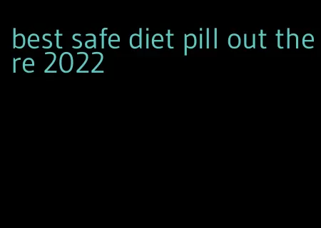 best safe diet pill out there 2022