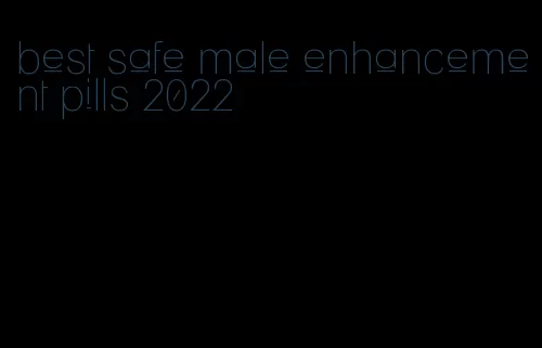 best safe male enhancement pills 2022