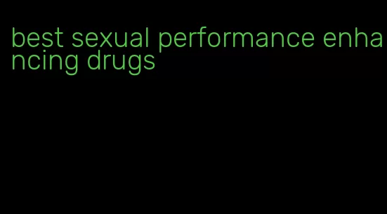 best sexual performance enhancing drugs