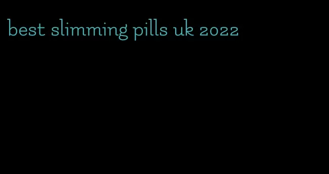 best slimming pills uk 2022
