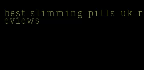 best slimming pills uk reviews