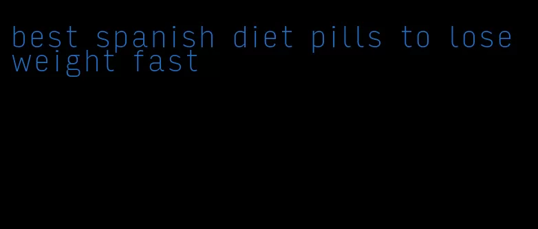 best spanish diet pills to lose weight fast