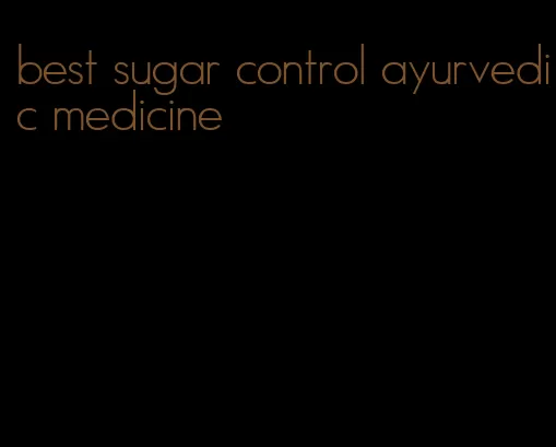 best sugar control ayurvedic medicine