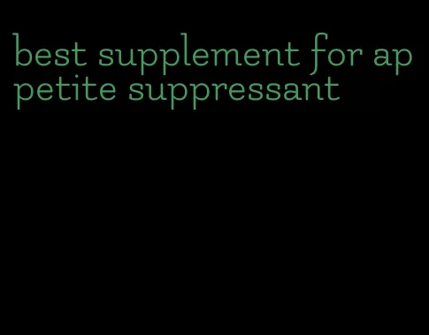 best supplement for appetite suppressant