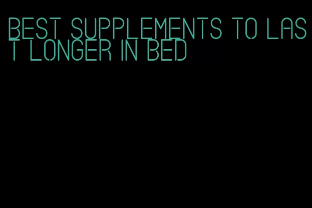best supplements to last longer in bed
