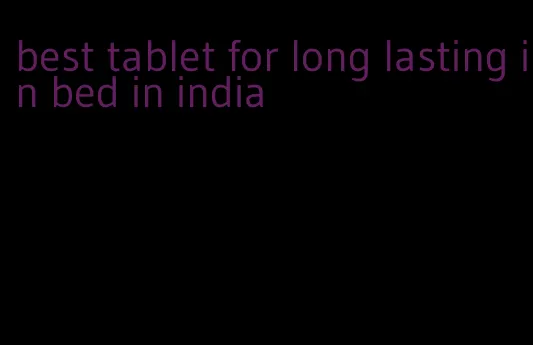 best tablet for long lasting in bed in india