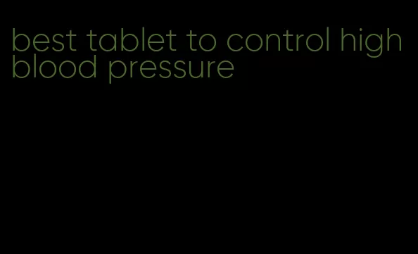 best tablet to control high blood pressure