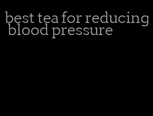 best tea for reducing blood pressure