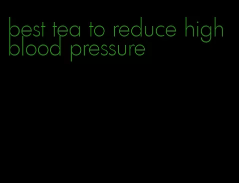 best tea to reduce high blood pressure