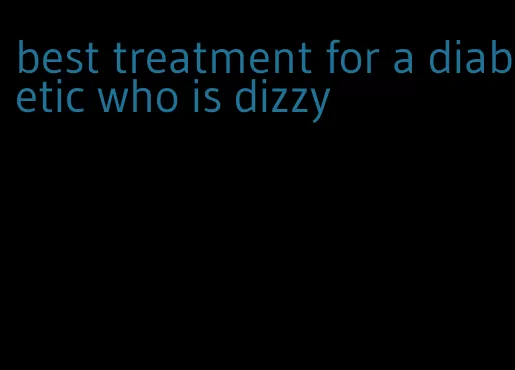 best treatment for a diabetic who is dizzy