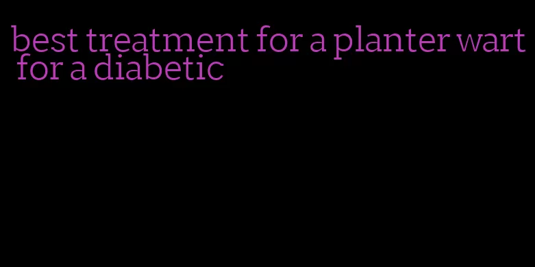 best treatment for a planter wart for a diabetic