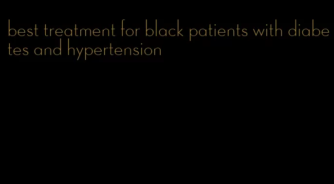 best treatment for black patients with diabetes and hypertension
