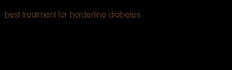 best treatment for borderline diabetes