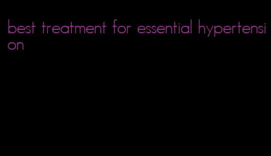 best treatment for essential hypertension