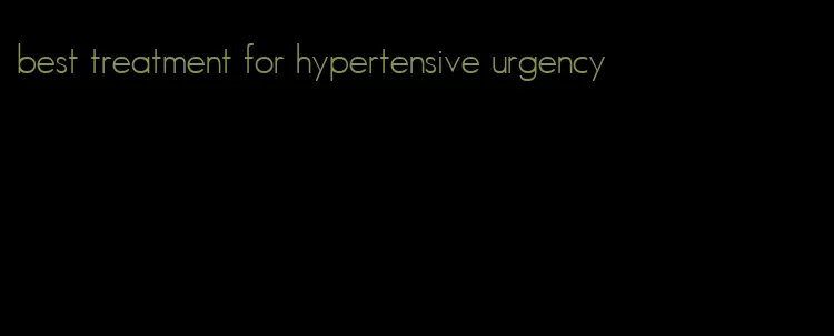 best treatment for hypertensive urgency