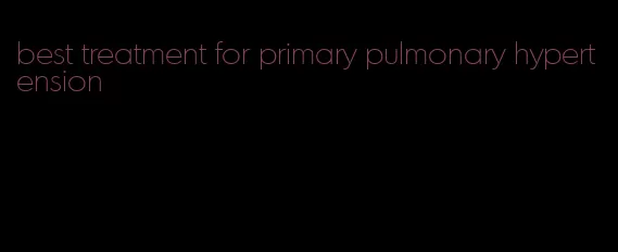 best treatment for primary pulmonary hypertension