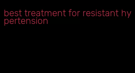 best treatment for resistant hypertension