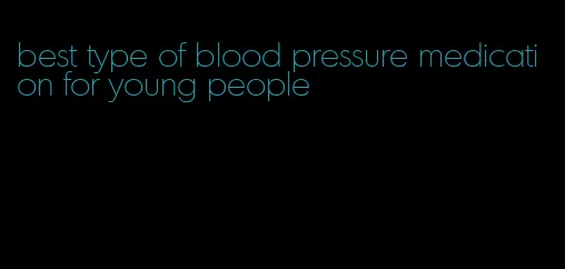 best type of blood pressure medication for young people