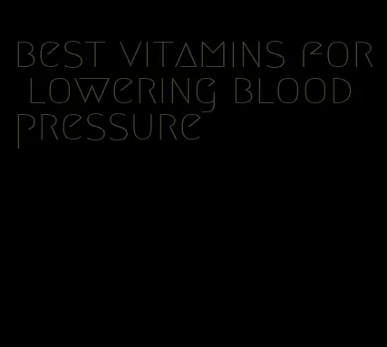 best vitamins for lowering blood pressure