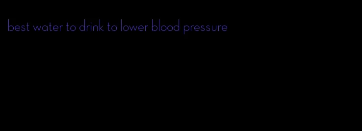 best water to drink to lower blood pressure