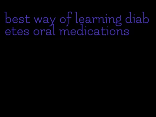 best way of learning diabetes oral medications