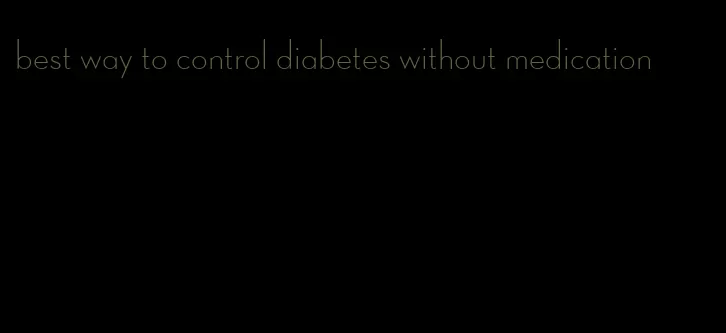 best way to control diabetes without medication