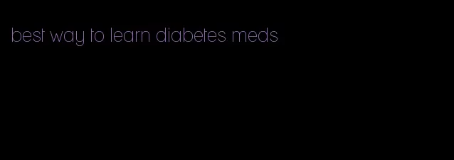 best way to learn diabetes meds