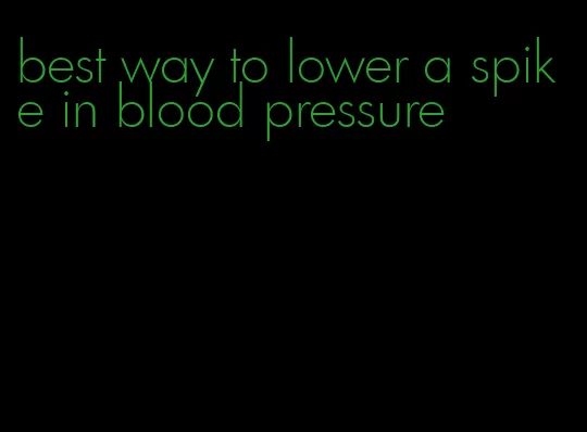 best way to lower a spike in blood pressure