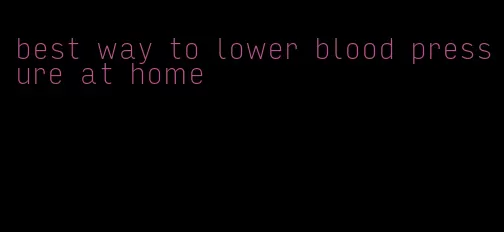 best way to lower blood pressure at home