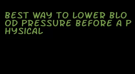 best way to lower blood pressure before a physical