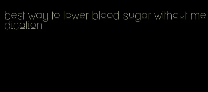 best way to lower blood sugar without medication