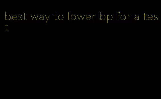 best way to lower bp for a test