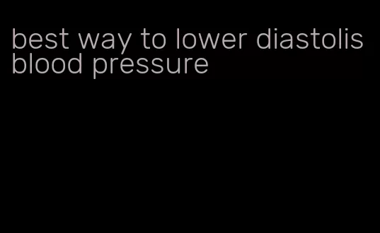 best way to lower diastolis blood pressure