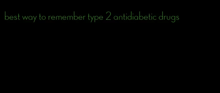 best way to remember type 2 antidiabetic drugs