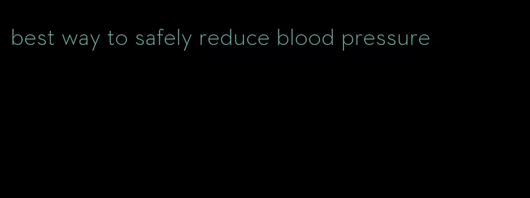 best way to safely reduce blood pressure