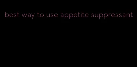best way to use appetite suppressant