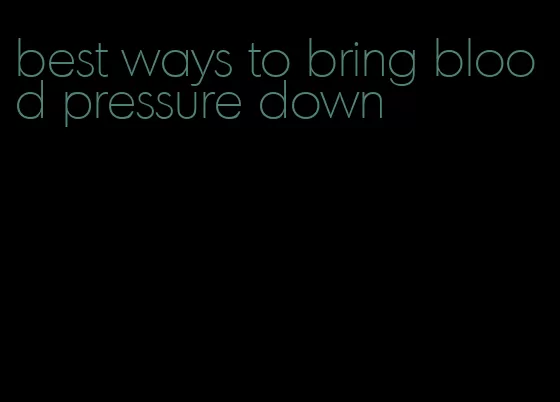 best ways to bring blood pressure down